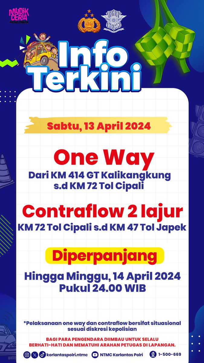 Info Terkini
Sabtu, 13 April 2024

One Way dari KM 414 GT. Kalikangkung s/d KM 72 Tol Cipali

Contraflow 2 lajur KM 72 Tol Cipali s/d KM 47 Tol Japek diperpanjang hingga Minggu, 14 April 2024 pukul 24.00 WIB

Pelaksanaan One Way dan Contraflow bersifat situasional sesuai diskresi