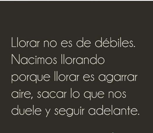 Es falsa la creencia 'llorando no solucionas nada'.... llorar nos cura el alma, nos sana el corazón, nos libera, nos ayuda a cerrar ciclos y clarifica nuestra mente...