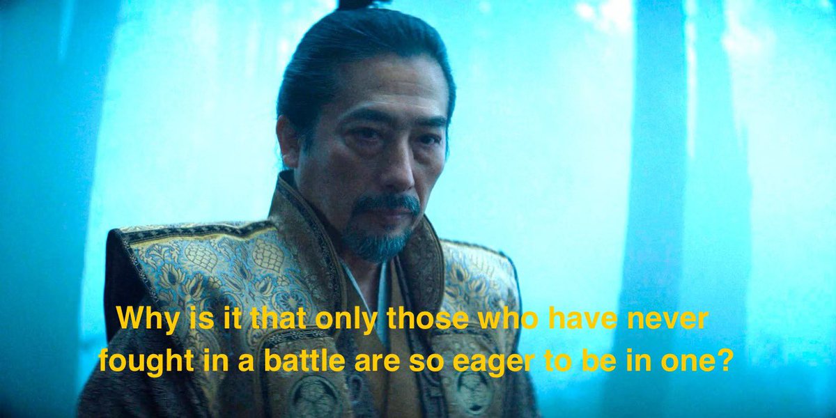 Why is it that only those who have never fought in a battle are so eager to be in one?
- Toranaga (SHOGUN 2024)
