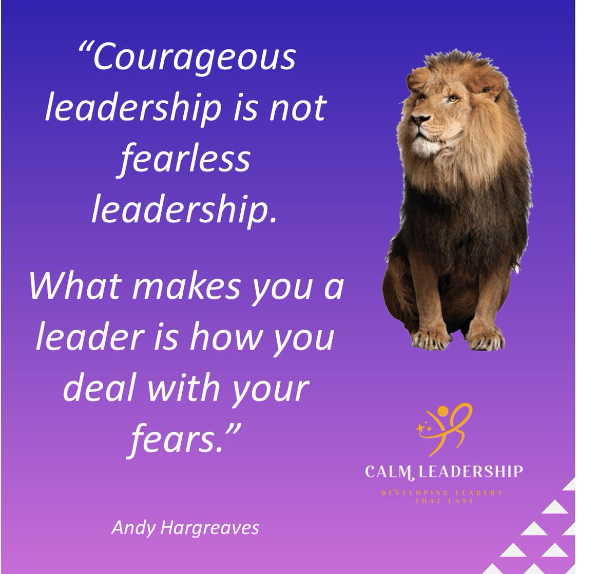 Calm Leadership Lesson: Courage and bravery in leadership is not about the absence of fear.. it is about the ability to feel fear and move forward anyway! You discover and develop your courage through facing circumstances that demand it. It is part of the journey of growth.