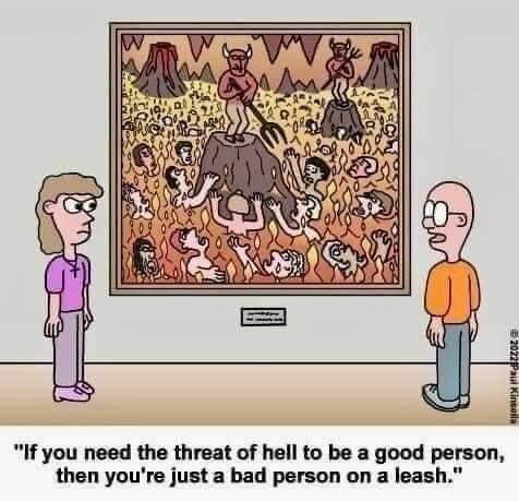 "If you need the threat of hell to be a good person, then you're just a bad person on a leash."
