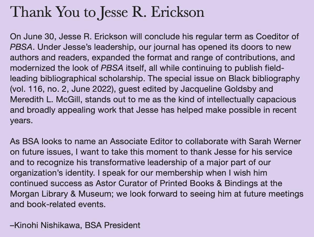 A hearty Thank You and Congratulations to @Bibli_be_Us on his tenure as Coeditor of @BibSocAmer’s journal. Jesse helped transform PBSA into a field-leading hub for bookish inquiry and dialogue, exemplified by the special issue on Black bibliography ed. Goldsby & @mlmcgill