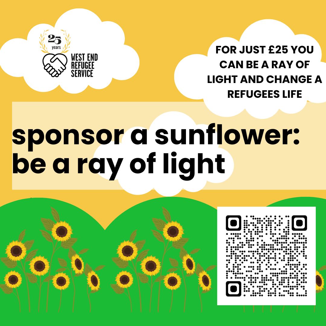 For just £25 you can sponsor a sunflower and be a ray of light to refugees in the North East. Each sunflower will be hand painted by our volunteers, have your name written in the middle and hung in the WERS garden as a display of our gratitude. Just scan the QR code below.