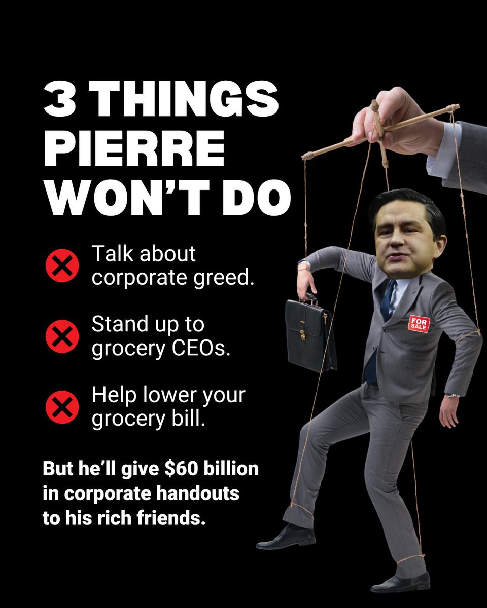 Here's what Poilievre will do: He'll put the interests of corporate CEOs before your family's needs. He'll cost you more for groceries. Corporate greed dictates Pierre Poilievre's every move.