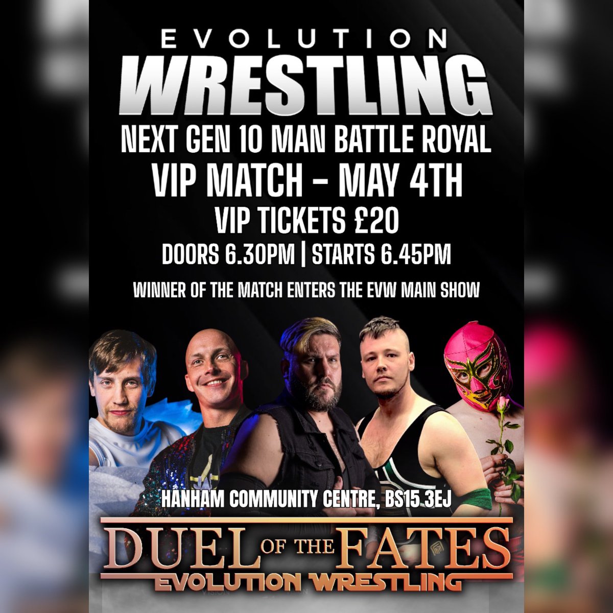 MAY 4TH - HANHAM, BRISTOL On our pre show VIP match we will see 10 stars who have come through the EVW academy go head to head in a Battle Royal! The winner of this Royal Royal will get to chose who they face on EVW main show! Book your VIP tickets now Evolutionwrestling.bigcartel.com