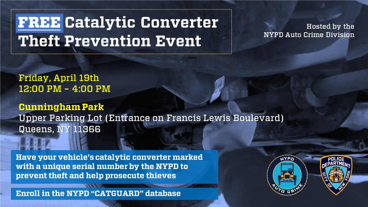 NYPD Auto Crime division is hosting another FREE Catalytic Converter Theft Prevention Event. This Friday, April 19th from 12 PM - 4 PM. Cunningham Park Upper Parking Lot (On Francis Lewis Blvd) Queens, NY 11366 Be there to enroll in “CATGUARD” & etch your catalytic converter.