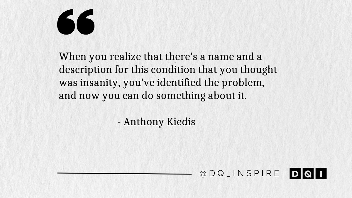 When you realize that there's a name and a description for this condition that you thought was insanity, you've identified the problem, and now you can do something about it. #AnthonyKiedis #dq_inspire