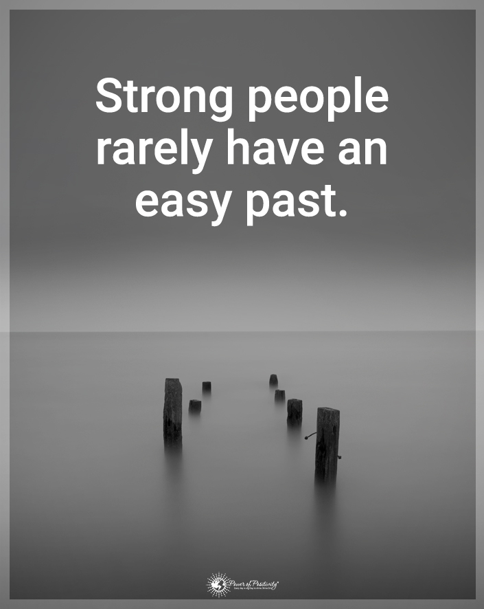 “Strong people rarely have an easy past.”