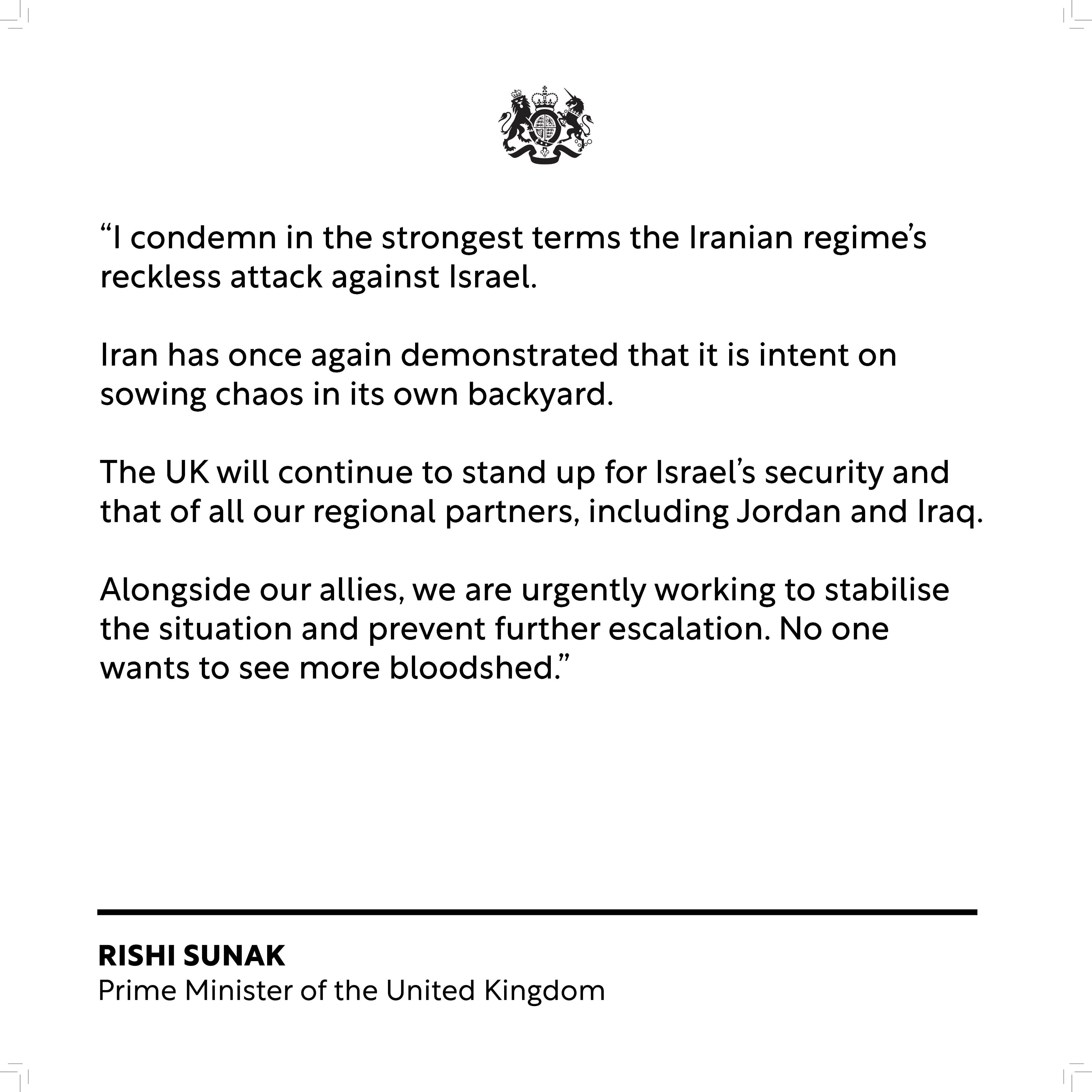 Statement card with the words: “I condemn in the strongest terms the Iranian regime’s reckless attack against Israel. These strikes risk inflaming tensions and destabilising the region. Iran has once again demonstrated that it is intent on sowing chaos in its own backyard. “The UK will continue to stand up for Israel’s security and that of all our regional partners, including Jordan and Iraq. Alongside our allies, we are urgently working to stabilise the situation and prevent further escalation. No one wants to see more bloodshed.”