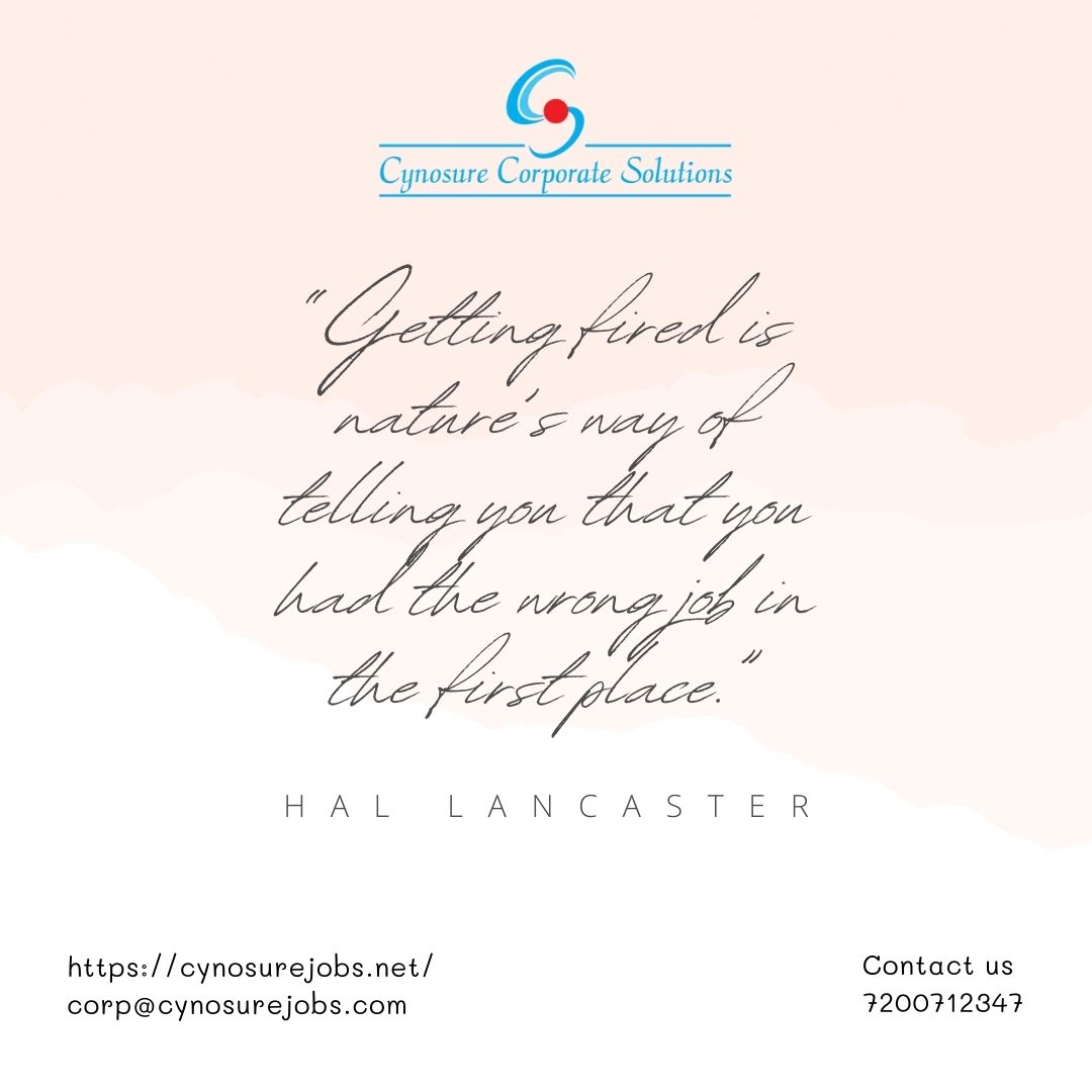 “Getting fired is nature’s way of telling you that you had the wrong job in the first place.” - Hal Lancaster

#cynosure #cynosurejobs #jobs #careers #quotes #motivationalquotes #inspirationalquotes #posts #chennaijobs #work