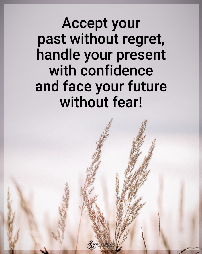 “Accept your past without regret...'