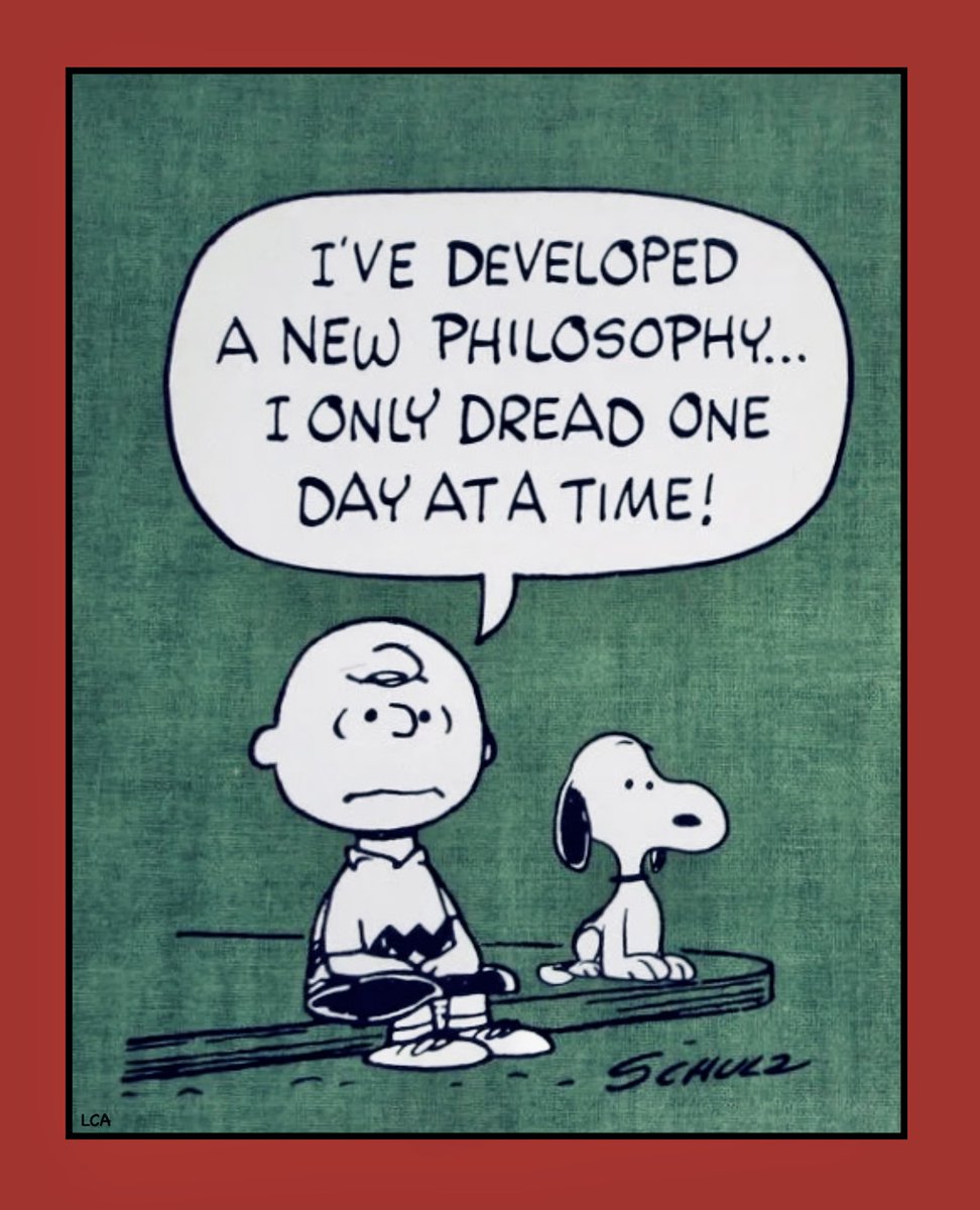 Charlie (Charles M. Schulz) Brown to Snoopy: “I’ve developed a new philosophy… I only dread one day at a time!” By Charles M. Schulz