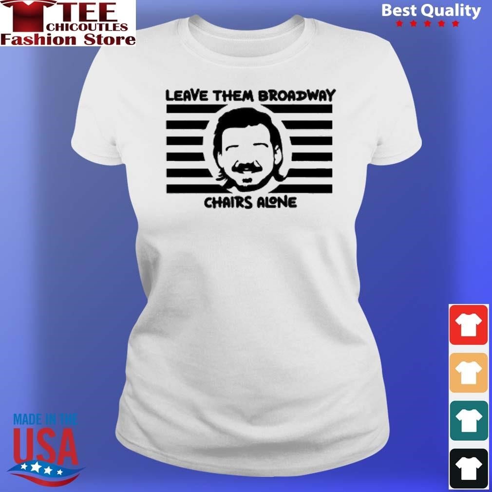 Leave them broadway chairs alone Morgan Wallen shirt teechicoutlet.com/product/leave-…
