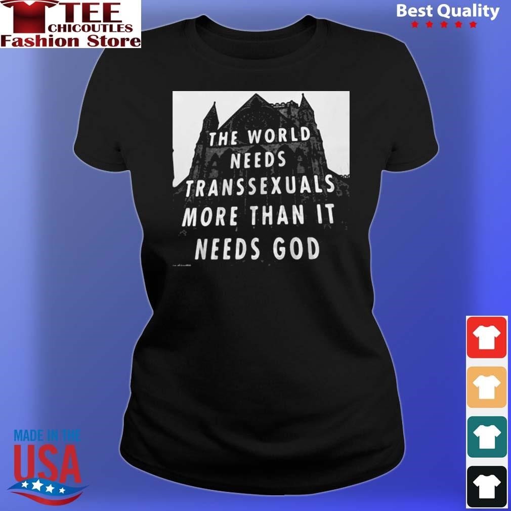 The world needs transsexuals more than it needs god T-shirt teechicoutlet.com/product/the-wo…