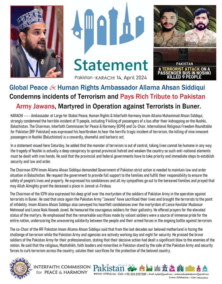 The Ambassador at Large for #GlobalPecae &amp; #HumanRights, #ICPH Chairman &amp; Co-Chair
<a href="/IrfPakistan/">Int. Religious Freedom Roundtable Pakistan</a>🇵🇰 Imam <a href="/allamaahsan/">Ambassador Imam Allama Muhammad Ahsan Siddiqui</a> Siddiqui 
Condemns incidents of #terrorism #Nushki, #Buner &amp; Pays Rich Tribute to #PakistanArmy Jawans, Martyred in Operation against #Terrorists.
<a href="/OfficialDGISPR/">DG ISPR</a>