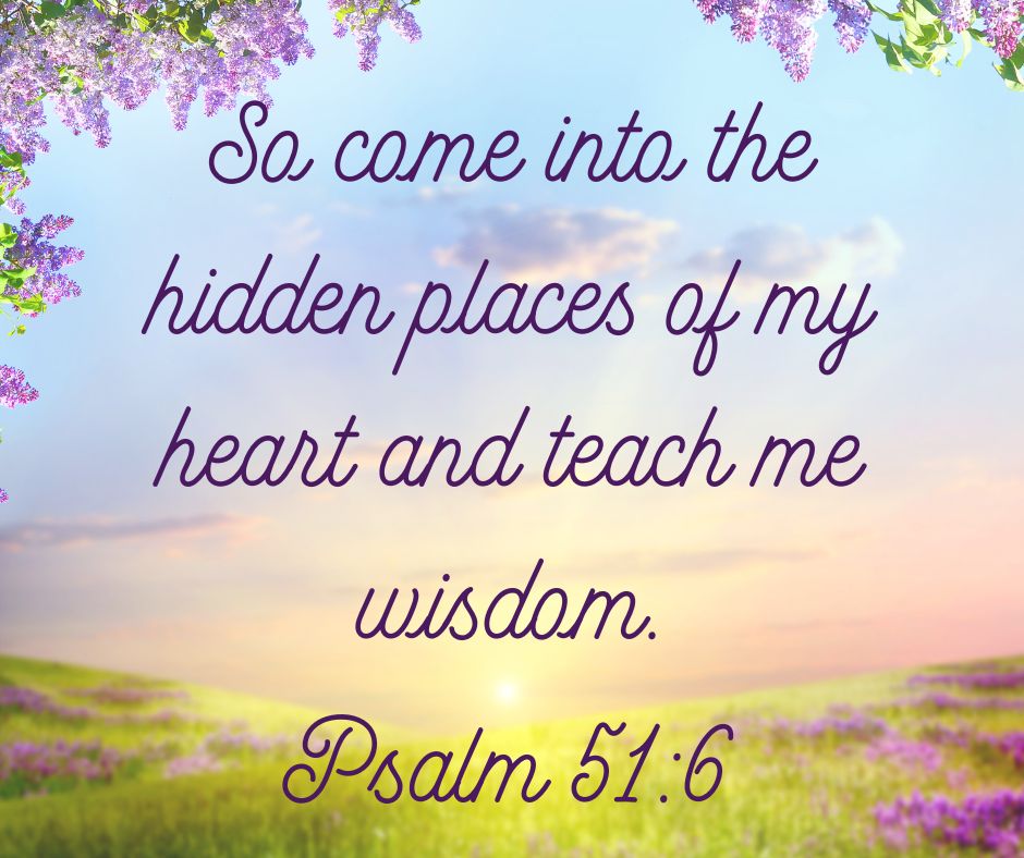 'So come into the hidden places of my heart and teach me wisdom.'  --Psalm 51:6

#SundayInspiration #CultivateNurtureEmpower