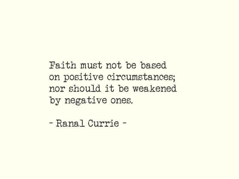 Faith must not be based on positive circumstances; nor should it be weakened by negative ones. #quote #quotesmith55 #Faith #God #SundaySpirit