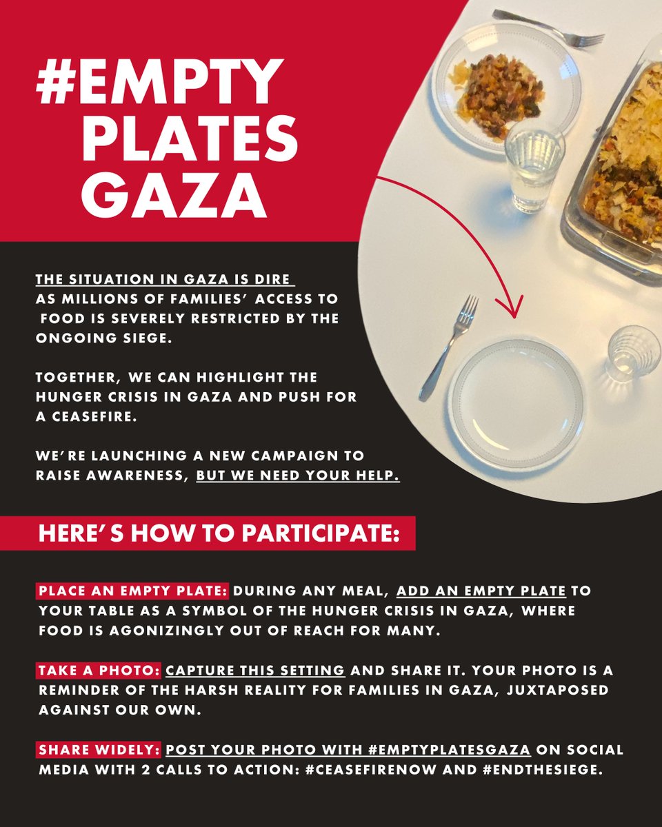 The ongoing siege has left millions in Gaza facing severe restrictions on their access to food. Together, we can highlight the hunger crisis in Gaza and push for a #CeasefireNow.

Show your support for those facing hunger in Gaza and join us for the #EmptyPlatesGaza campaign.