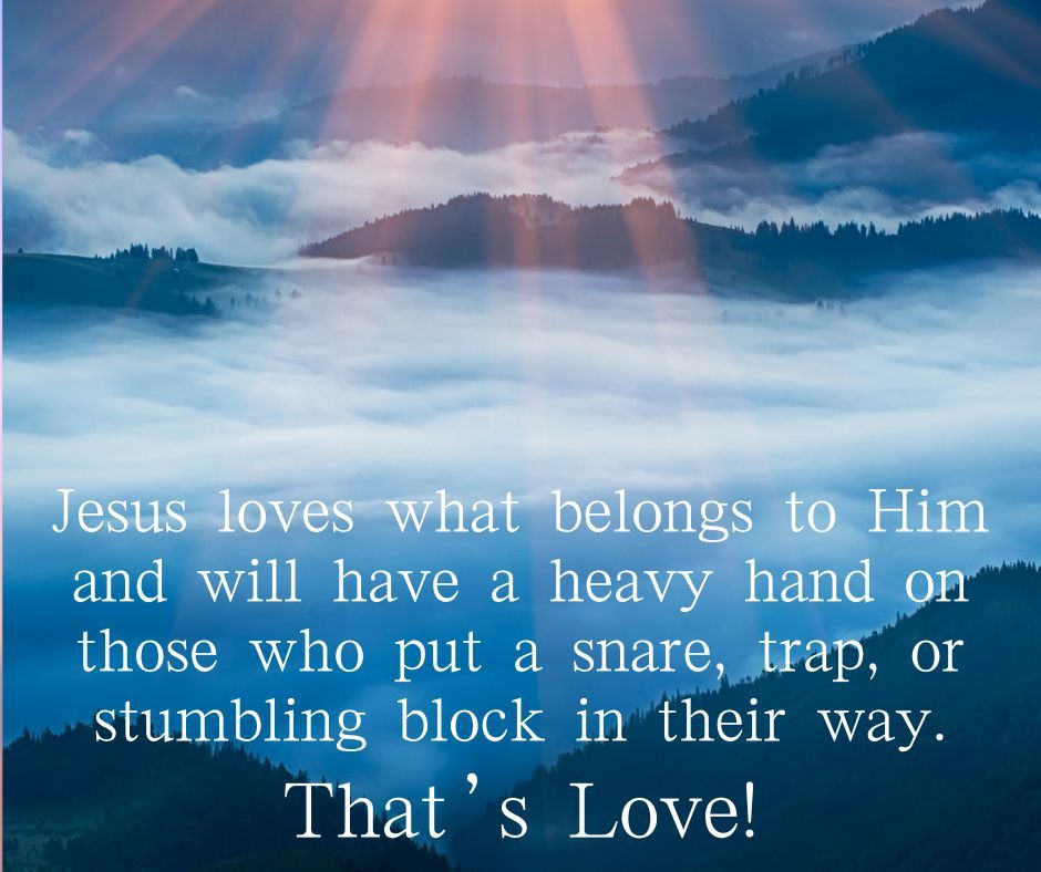 Morning saints! “Whoever causes one of these little ones who believe in Me to sin, it would be better for him if a millstone were hung around his neck, and he were drowned in the depth of the sea. - Matthew 18:6