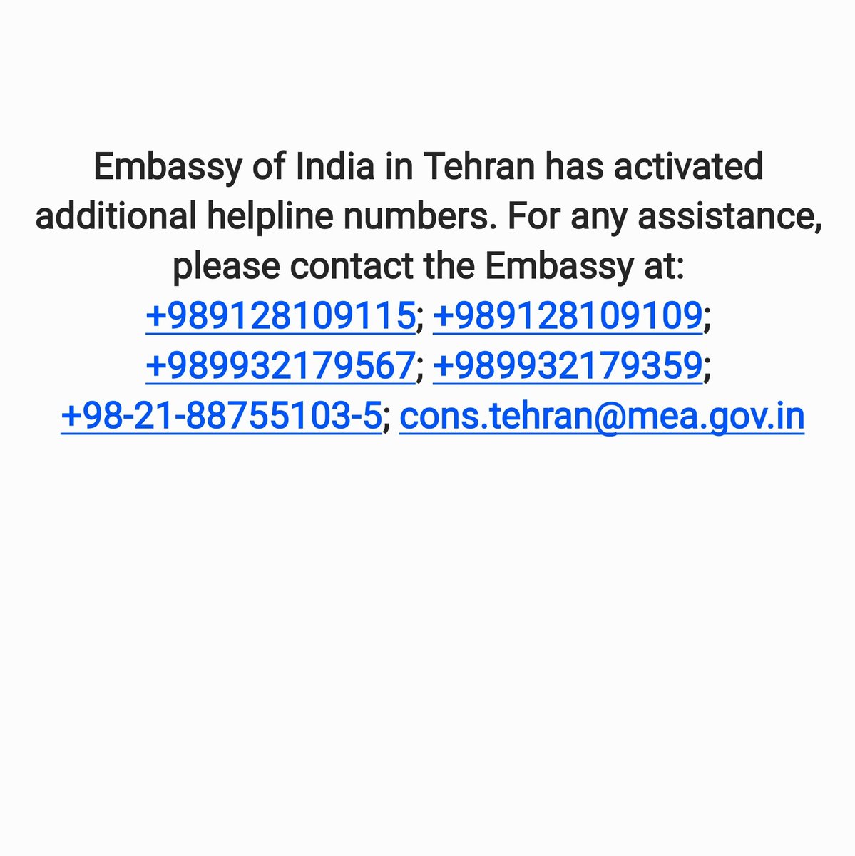 India in Iran (@india_in_iran) on Twitter photo Embassy of India in Tehran has activated additional helpline numbers. For any assistance, please contact the Embassy at: +989128109115; +989128109109; +989932179567; +989932179359; +98-21-88755103-5; cons.tehran@mea.gov.in Embassy of India in Tehran has activated additional helpline numbers. For any assistance, please contact the Embassy at: +989128109115; +989128109109; +989932179567; +989932179359; +98-21-88755103-5; cons.tehran@mea.gov.in