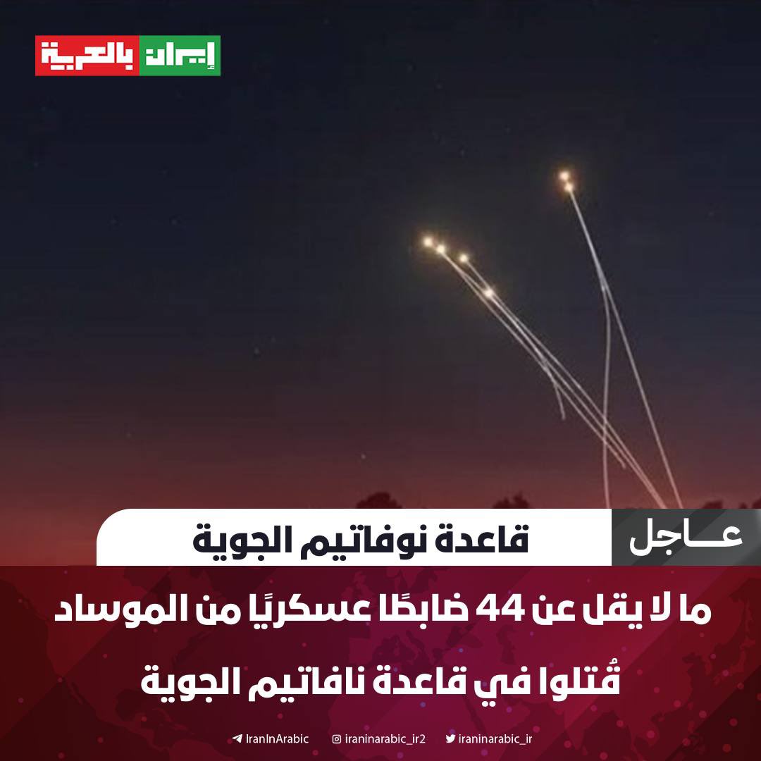 ما لا يقل عن 44 ضابطًا عسكريًا من الموساد قُتلوا في قاعدة نافاتيم الجوية

- بالإضافة إلى انتشار أسراب طائرات إف 35 الإسرائيلية، كانت أيضًا حظيرة لطائرات التجسس التابعة للكيان، كما كان يتواجد في هذه القاعدة عدد كبير من ضباط المخابرات وكبار عناصر الموساد بشكل دائم، وبحسب المعلومات،