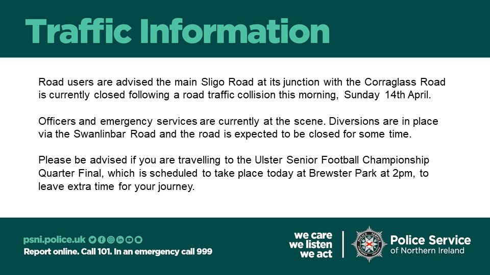 Road users are advised the main Sligo Road at its junction with the Corraglass Road is currently closed following a road traffic collision this morning, Sunday 14th April.