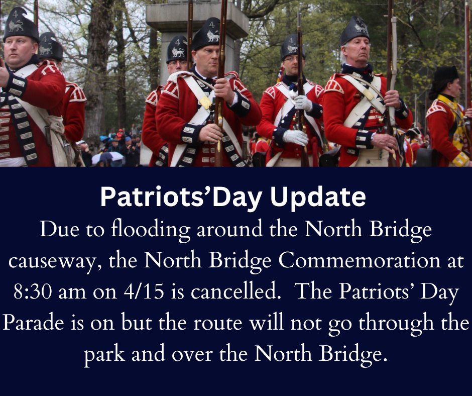 North Bridge Commemoration Canceled due to Flooding;  
The town of Concord’s Patriots’ Day parade is still scheduled to begin at 9 a.m. on Monday, but the route will no longer include the parade marching through the park and over the North Bridge.  
  visitconcord.org