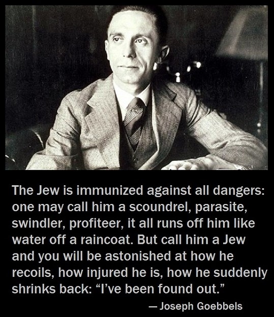 Isn't weird how Jews get offended when you call them a Jew?  

According to Goebbels, here's why: