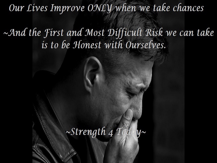Our Lives Improve ONLY When We Take Chances
~ And The First And Most Difficult Risk
We Can Take Is To Be Honest With Ourselves.

#Lives #Improve #TakeChances #First #Most #DifficultRisk #Honest #Ourselves #RecoveryPosse #Strengthfor2day