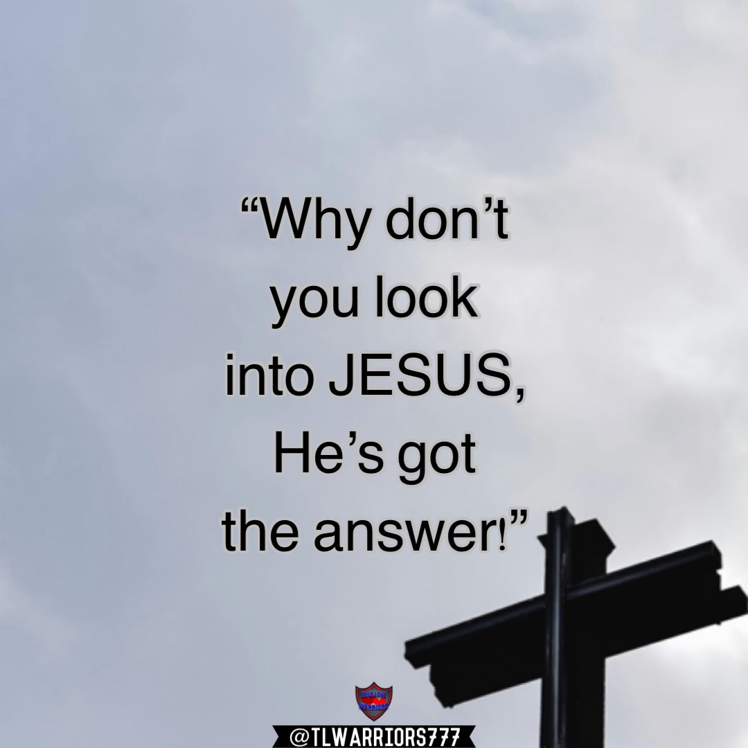 “Why don’t you look into JESUS, He’s got the answer!”