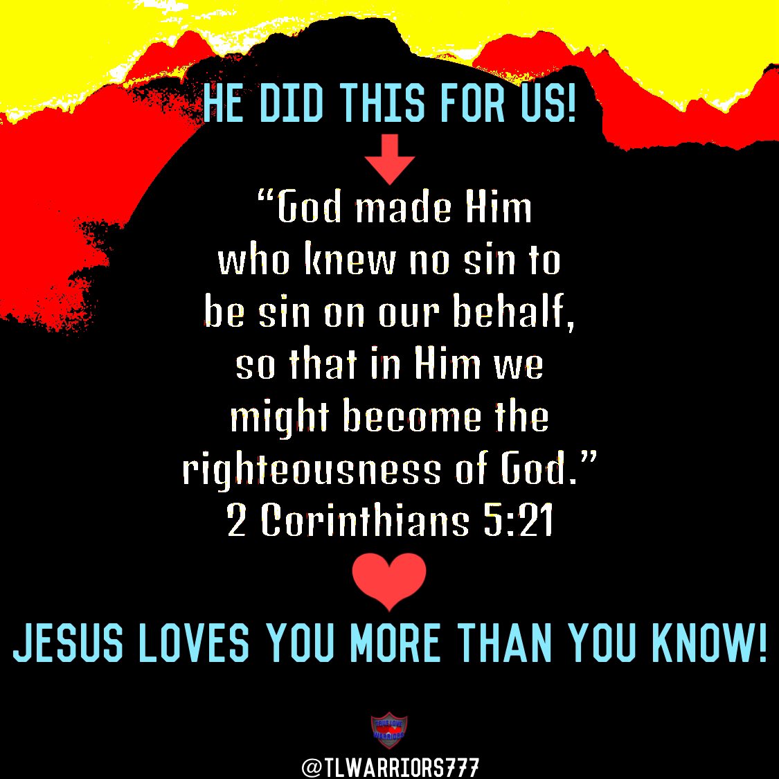 “God made Him who knew no sin to be sin on our behalf, so that in Him we might become the righteousness of God.” 2 Corinthians 5:21