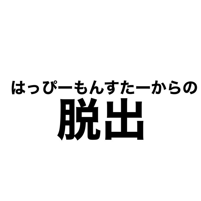 はっぴーもんすたーからの脱出