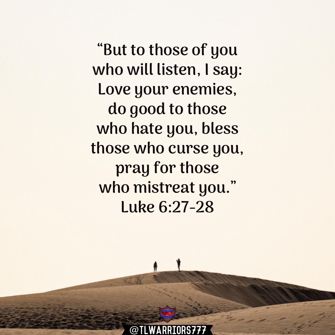 TLWarriors777's tweet photo. “But to those of you who will listen, I say: Love your enemies, do good to those who hate you, bless those who curse you, pray for those who mistreat you.”
Luke 6:27-28 https://t.co/6CcQS9U8Al