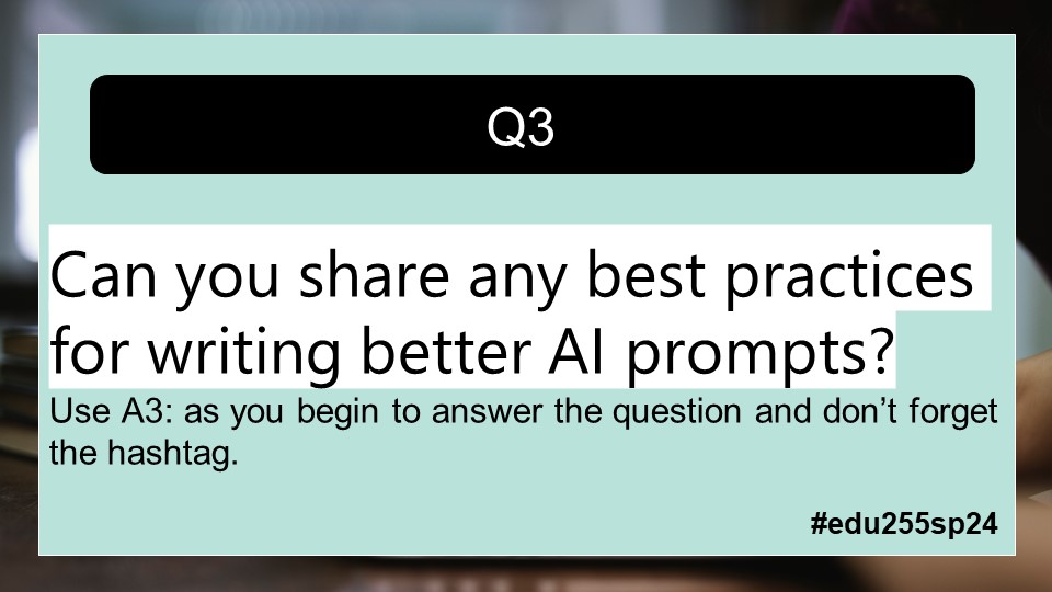 Q3: Can you share any best practices for writing better AI prompts? #edu255sp24