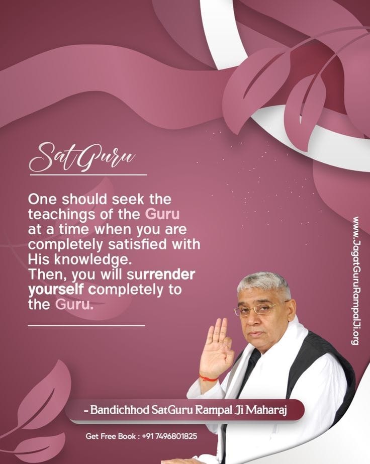 SATGURU
-----------
One should ssek the teachings of the Guru at a time when you are completely satisfied  with His knowledge.
.
Then,you will surrender yourself completely to the Guru.
--------------
#GodNightSunday
#SaintRampalJiMaharaj