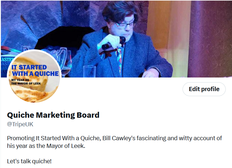 Quiche Marketing Board Advisory For a small monetary consideration, we have temporarily changed our profile to help promote a new book called It Started with a Quiche. It's available here amazon.co.uk/dp/B0D1MJJDJ2 and includes Bill's '10 Top Tips on Being the Mayor of Trumpton.'