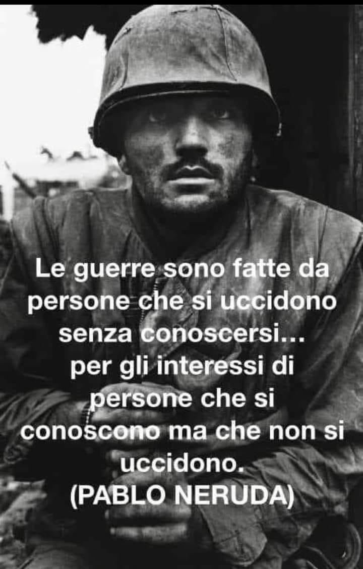Le guerre, la più grave tragedia per l’umanità, per alimentare la volontà di (im) potenza e l’avidità di governanti senza scrupoli, che mandano al macello giovani generazioni private di ogni futuro. Non è mai troppo tardi fermare i massacri, per intavolare conferenze di pace !