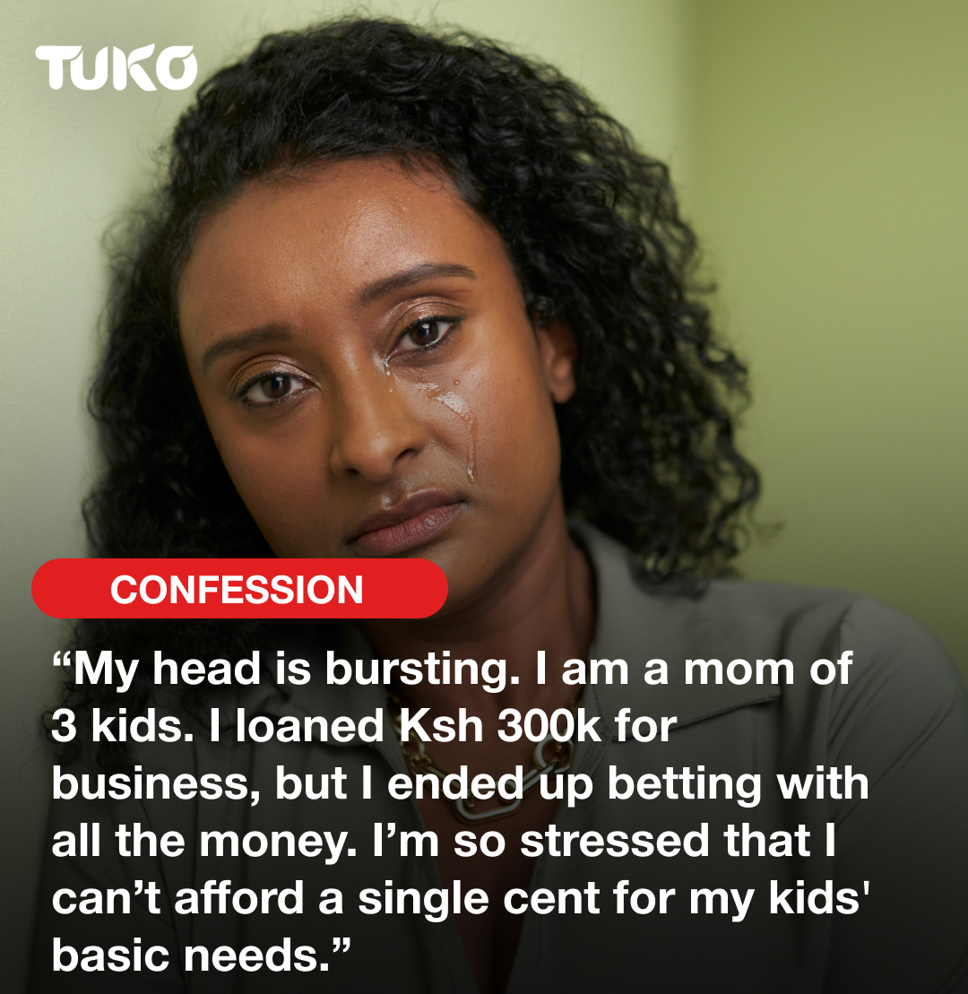 Reader's Confession! (Identity hidden) Hello TUKO! My head is bursting. I am a mom of 3 kids. I loaned Ksh 300k for business, but I ended up betting with all the money. I’m so stressed that I can’t afford a single cent for my kids' basic needs. I feel I should just rest.…