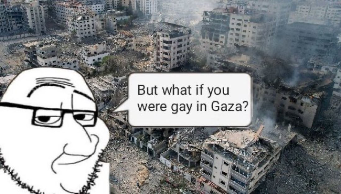 “Okay but have you considered you can’t be gay in Gaza?”