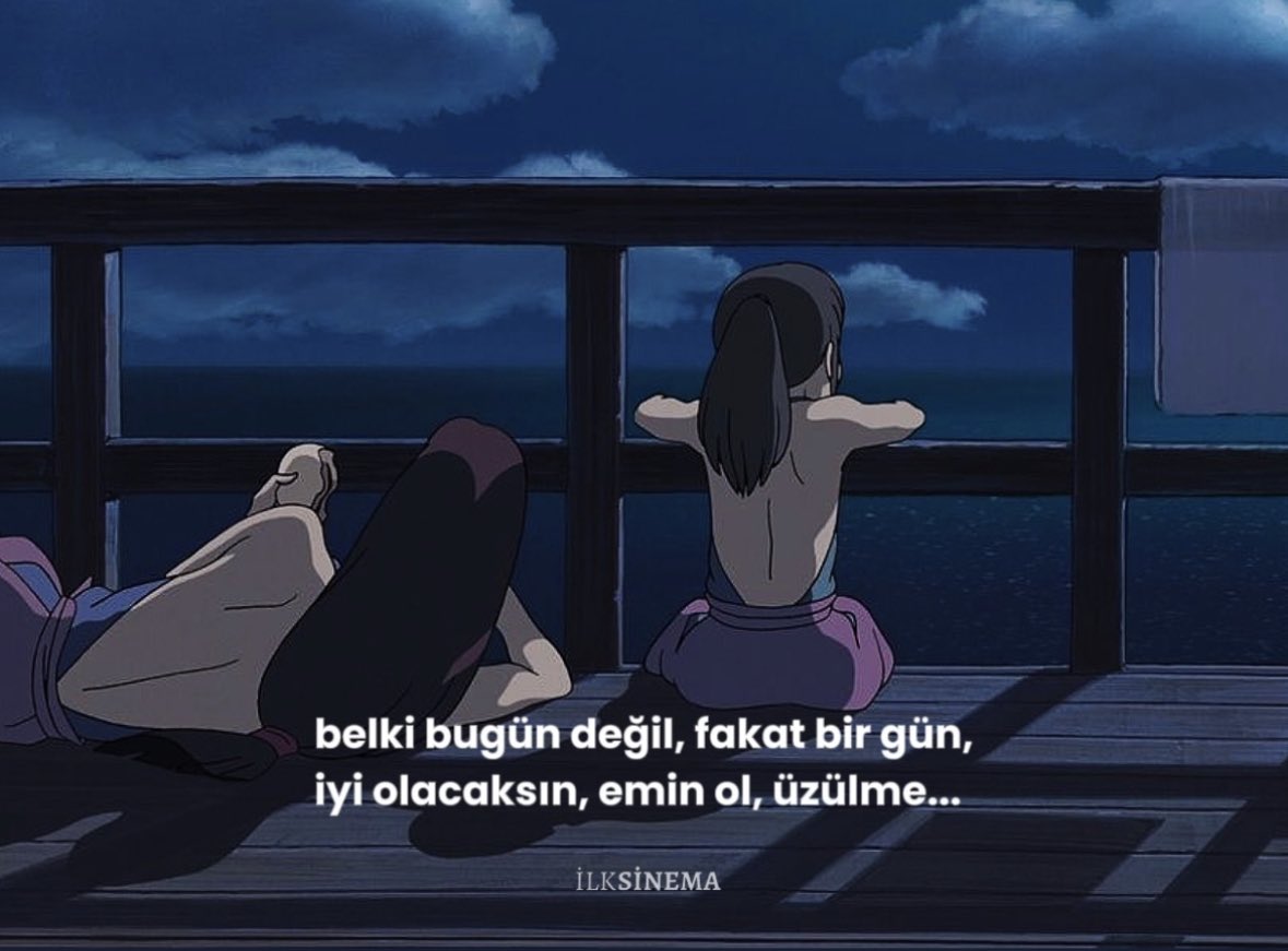 “Belki bugün değil, fakat bir gün iyi olacaksın.. Üzülme..” 

(Spirited Away)
