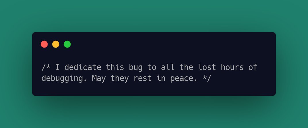 /* I dedicate this bug to all the lost hours of debugging. May they rest in peace. */ #ProgrammingHumour #ProgrammingHumor #codingjoke