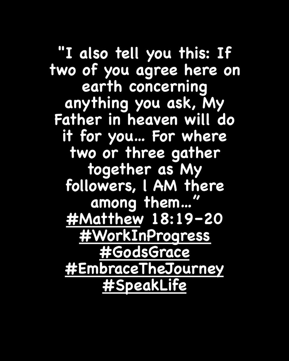 For where two or three gather together as My followers, l AM there among them…” 
#Matthew 18:19–20 
#WorkInProgress #GodsGrace #EmbraceTheJourney #SpeakLife