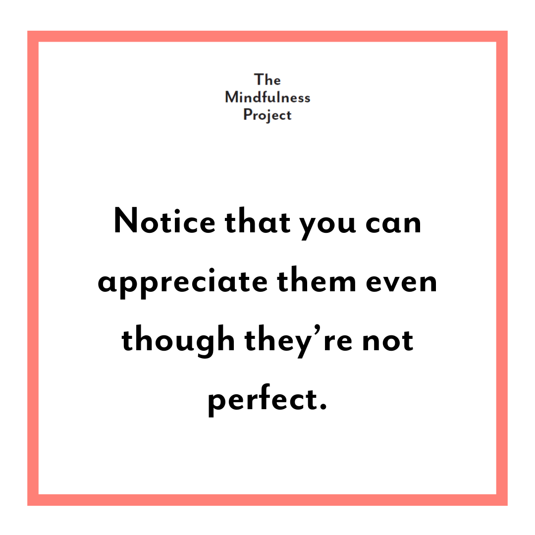 Warts & All

Think of a good friend or loved one. Then think about all the things you like about them. Now include something you don’t like so much. Notice that you can appreciate them even though they’re not perfect. 

#MindfulnessActivity #GratitudePractice #SpreadLove