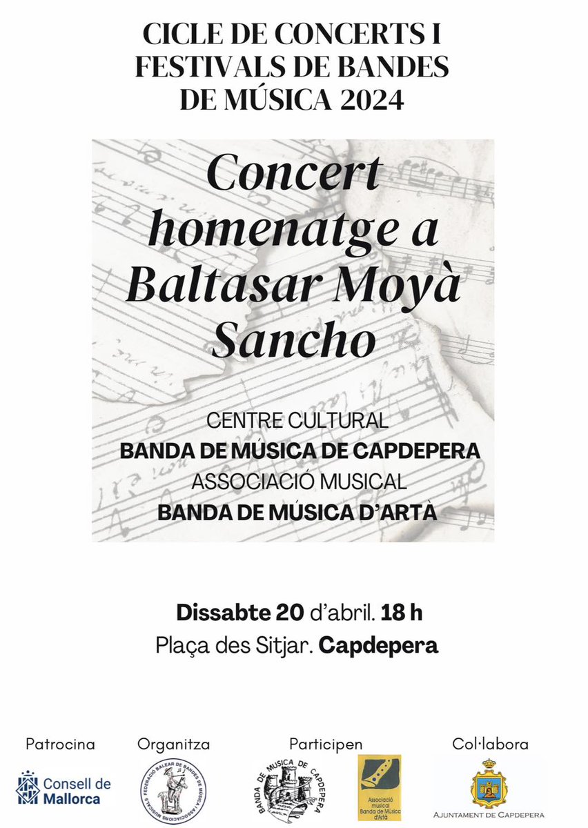 CICLE DE CONCERTS I FESTIVALS DE BANDES DE MÚSICA 2024 Dissabte 20 d'abril. 18 h Plaça des Sitjar. Capdepera Concert homenatge a Baltasar Moyà Sancho CENTRE CULTURAL BANDA DE MúSICA DE CAPDEPERA ASSOCIACIÓ MUSICAL BANDA DE MÚSICA D'ARTÀ