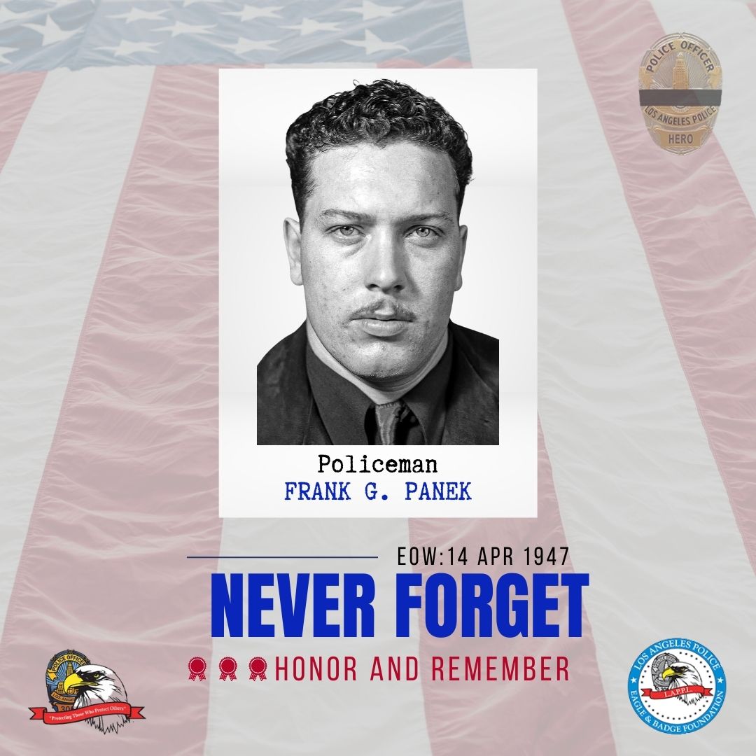 We will never forget LAPD Policeman Frank G. Panek, who was killed in the line of duty on April 14, 1947, after he succumbed to a gunshot wound sustained four days earlier while questioning a suspicious person near the intersection of East Fifth Street and Town Avenue.⁠