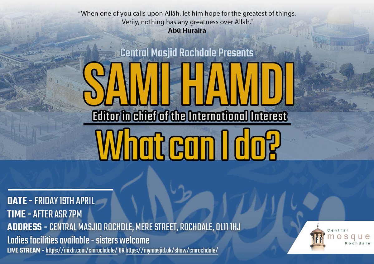 What Can I Do?

Sāmī Ḥamdī is coming to Central Masjid Rochdale to inspire us &amp; motivate us. He has been the most prolific voice on the occupation of Palestine and is the Editor in chief of the International Interest.
