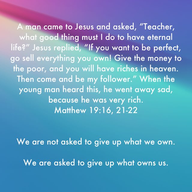 We are not asked to give up what we "own".  

(It all belongs to Him already.)

We are asked to give up what owns us (besides Him).
