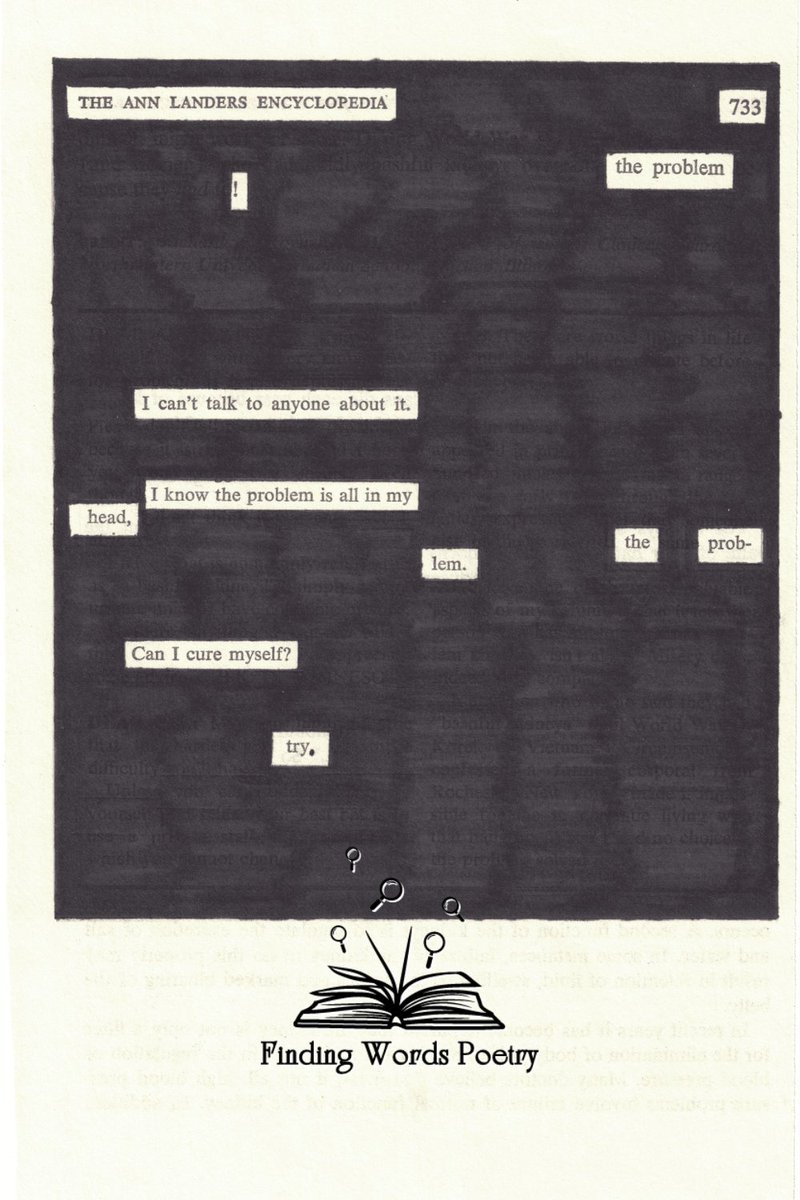 foundwordspoet's tweet photo. "the problem! 
I can't talk to anyone about it. 
I know the problem is all in my head, 
the prob-lem. 
Can I cure myself? try." 

Found: Page 733 of The Ann Landers Encyclopedia, Vol. 2, © 1978

#blackoutpoetry #foundpoem #poem #poetry #poetrylovers #poet #poetrycommunity https://t.co/FztEvsh5hu