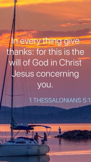 give thanks in all circumstances; for this is God’s will for you in Christ Jesus. 1Thess.5.18