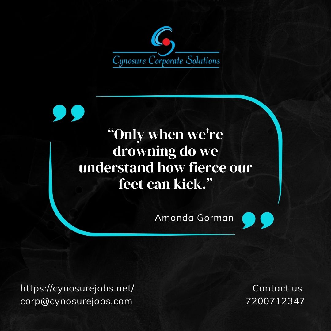 “Only when we're drowning do we understand how fierce our feet can kick.” - Amanda Gorman

#cynosure #cynosurejobs #jobs #careers #quotes #motivationalquotes #inspirationalquotes #posts #chennaijobs #work